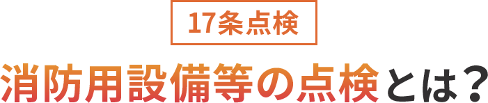 17条点検 消防用設備等の点検とは？